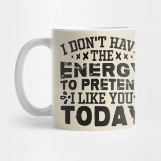 I Don't Have The Energy To Pretend I Like You Today Mug